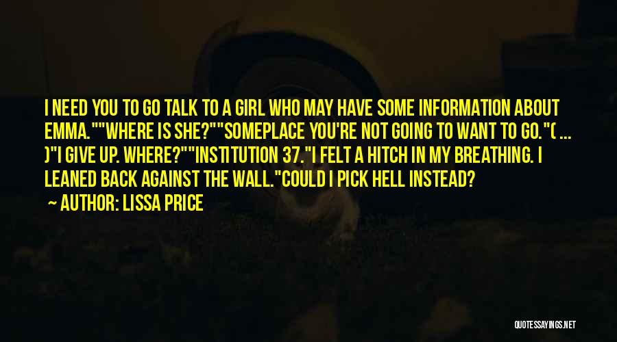 Lissa Price Quotes: I Need You To Go Talk To A Girl Who May Have Some Information About Emma.where Is She?someplace You're Not