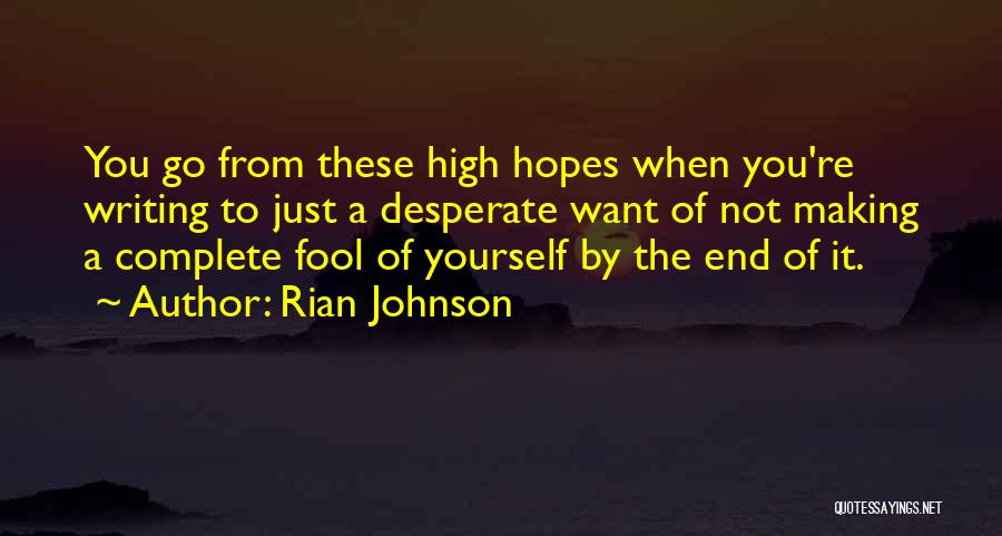 Rian Johnson Quotes: You Go From These High Hopes When You're Writing To Just A Desperate Want Of Not Making A Complete Fool