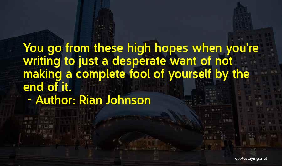 Rian Johnson Quotes: You Go From These High Hopes When You're Writing To Just A Desperate Want Of Not Making A Complete Fool