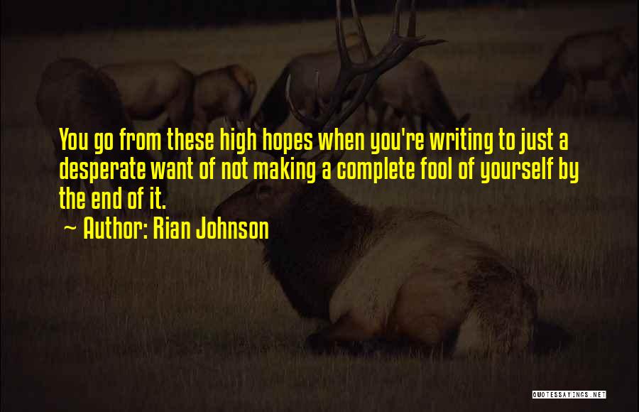 Rian Johnson Quotes: You Go From These High Hopes When You're Writing To Just A Desperate Want Of Not Making A Complete Fool