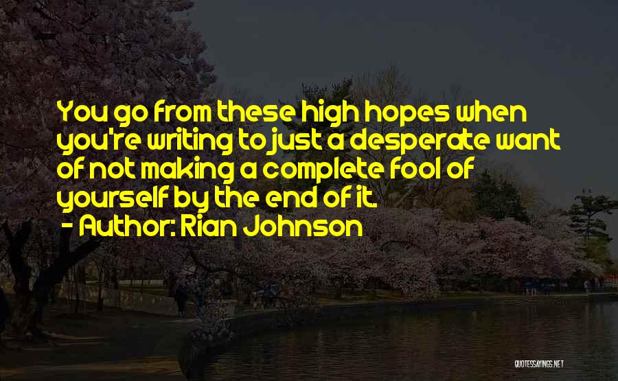 Rian Johnson Quotes: You Go From These High Hopes When You're Writing To Just A Desperate Want Of Not Making A Complete Fool