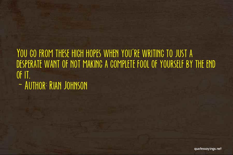 Rian Johnson Quotes: You Go From These High Hopes When You're Writing To Just A Desperate Want Of Not Making A Complete Fool