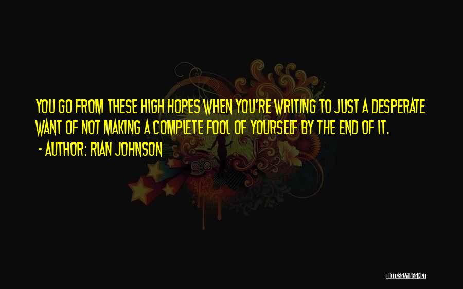 Rian Johnson Quotes: You Go From These High Hopes When You're Writing To Just A Desperate Want Of Not Making A Complete Fool