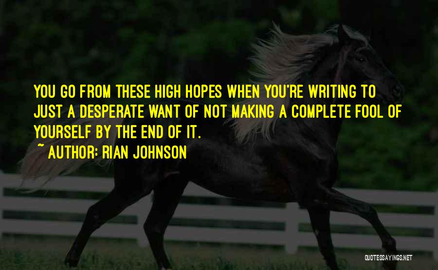 Rian Johnson Quotes: You Go From These High Hopes When You're Writing To Just A Desperate Want Of Not Making A Complete Fool