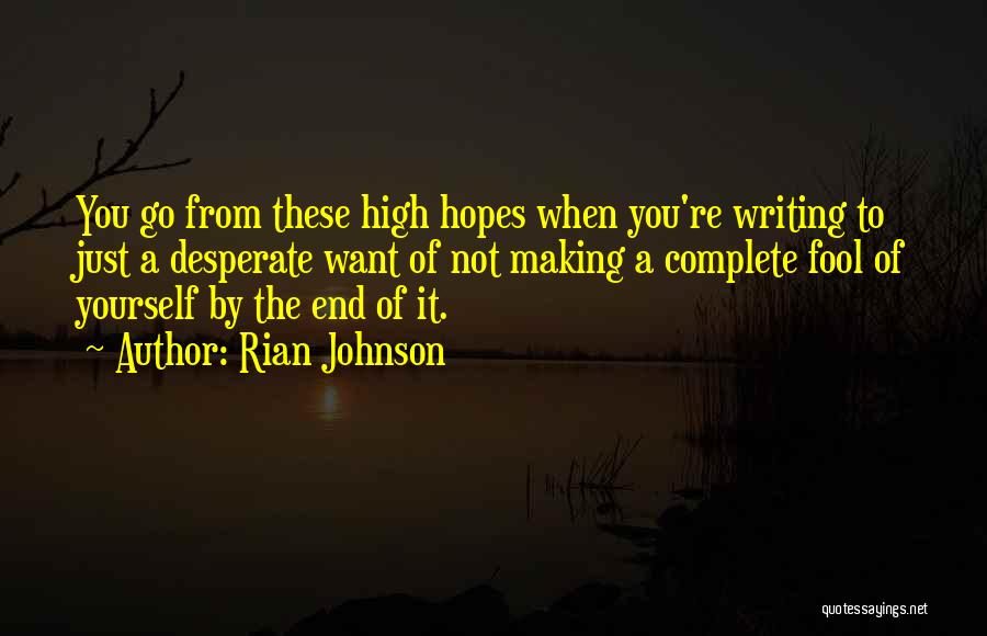Rian Johnson Quotes: You Go From These High Hopes When You're Writing To Just A Desperate Want Of Not Making A Complete Fool