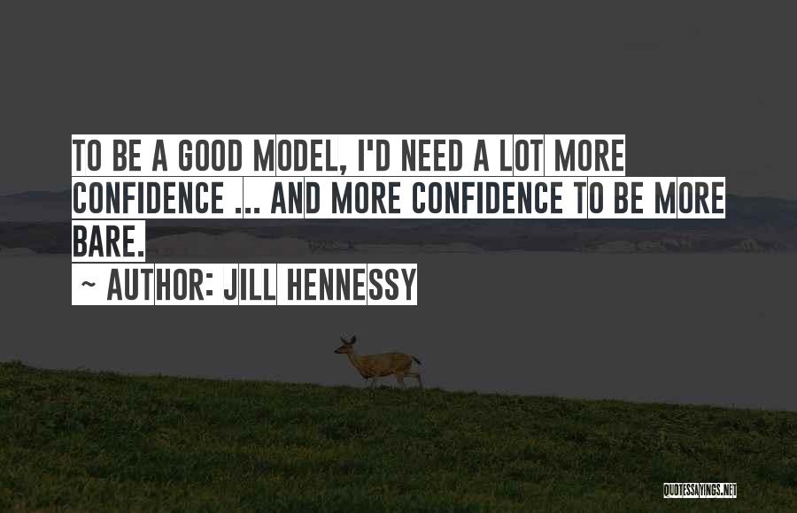 Jill Hennessy Quotes: To Be A Good Model, I'd Need A Lot More Confidence ... And More Confidence To Be More Bare.