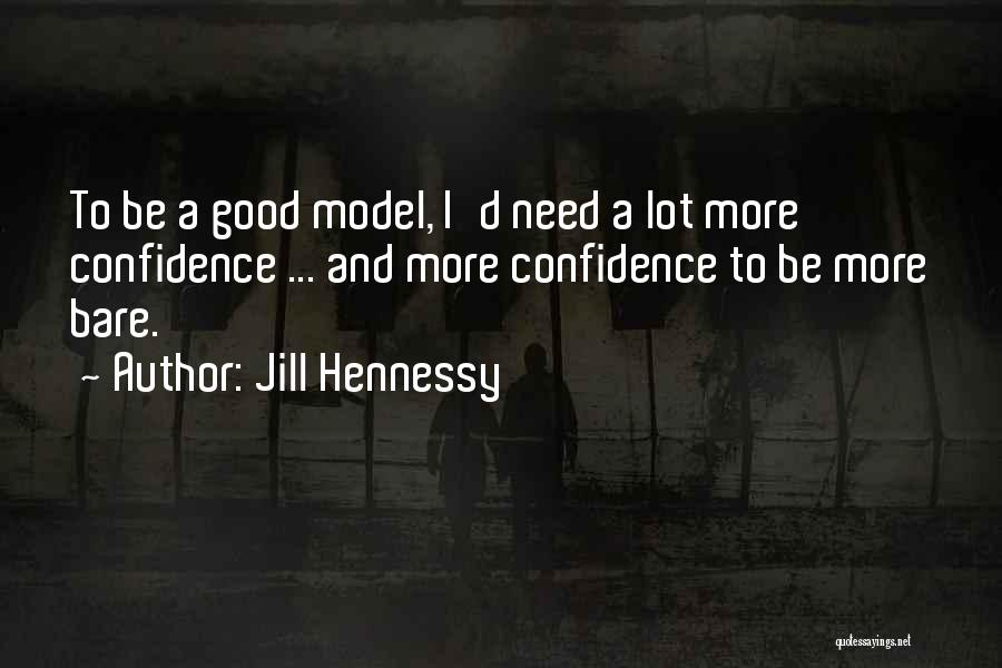 Jill Hennessy Quotes: To Be A Good Model, I'd Need A Lot More Confidence ... And More Confidence To Be More Bare.
