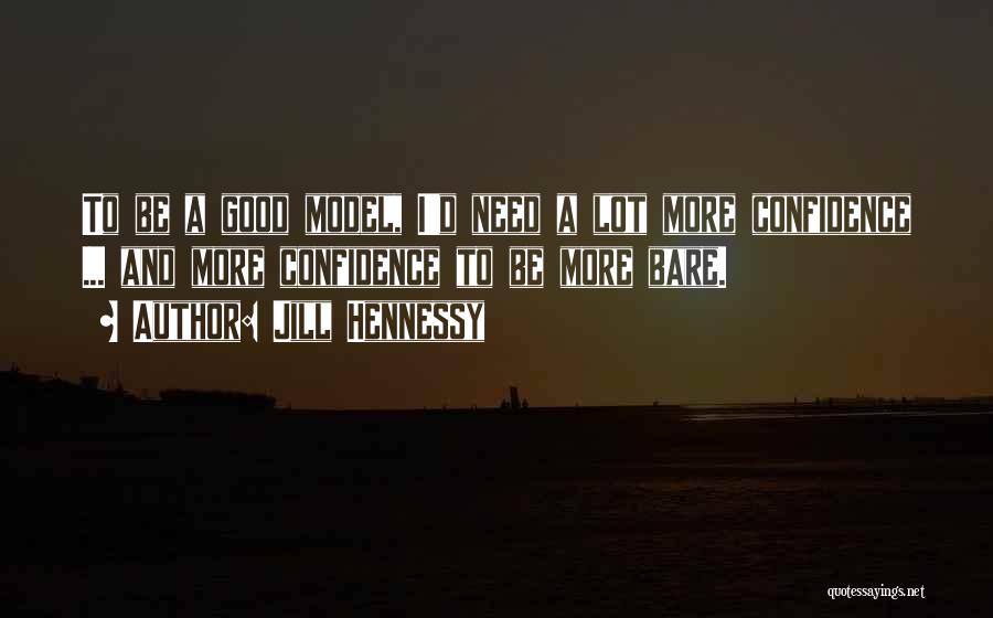 Jill Hennessy Quotes: To Be A Good Model, I'd Need A Lot More Confidence ... And More Confidence To Be More Bare.