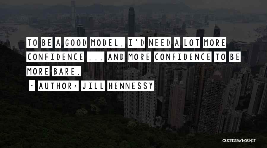 Jill Hennessy Quotes: To Be A Good Model, I'd Need A Lot More Confidence ... And More Confidence To Be More Bare.