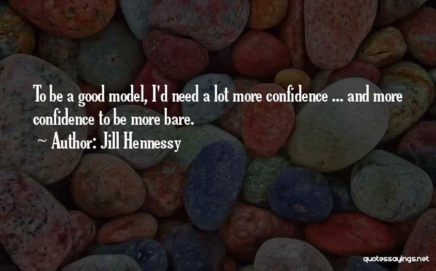 Jill Hennessy Quotes: To Be A Good Model, I'd Need A Lot More Confidence ... And More Confidence To Be More Bare.