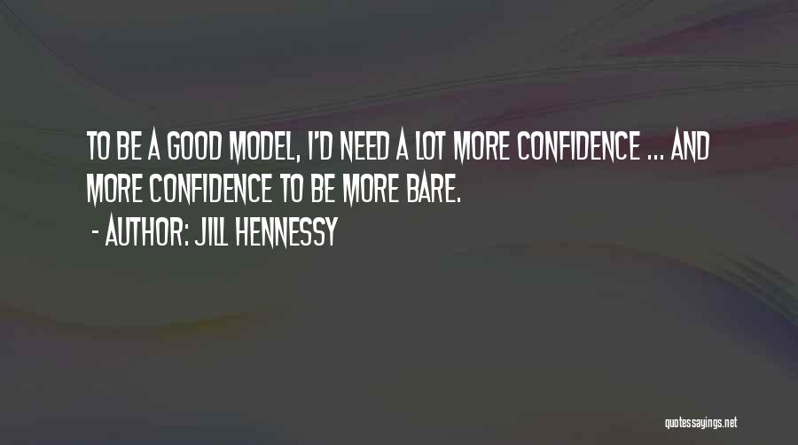 Jill Hennessy Quotes: To Be A Good Model, I'd Need A Lot More Confidence ... And More Confidence To Be More Bare.