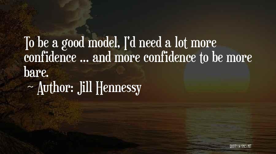 Jill Hennessy Quotes: To Be A Good Model, I'd Need A Lot More Confidence ... And More Confidence To Be More Bare.