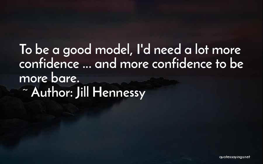 Jill Hennessy Quotes: To Be A Good Model, I'd Need A Lot More Confidence ... And More Confidence To Be More Bare.