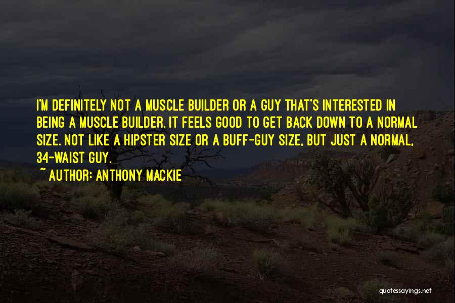 Anthony Mackie Quotes: I'm Definitely Not A Muscle Builder Or A Guy That's Interested In Being A Muscle Builder. It Feels Good To