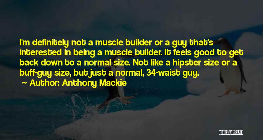 Anthony Mackie Quotes: I'm Definitely Not A Muscle Builder Or A Guy That's Interested In Being A Muscle Builder. It Feels Good To