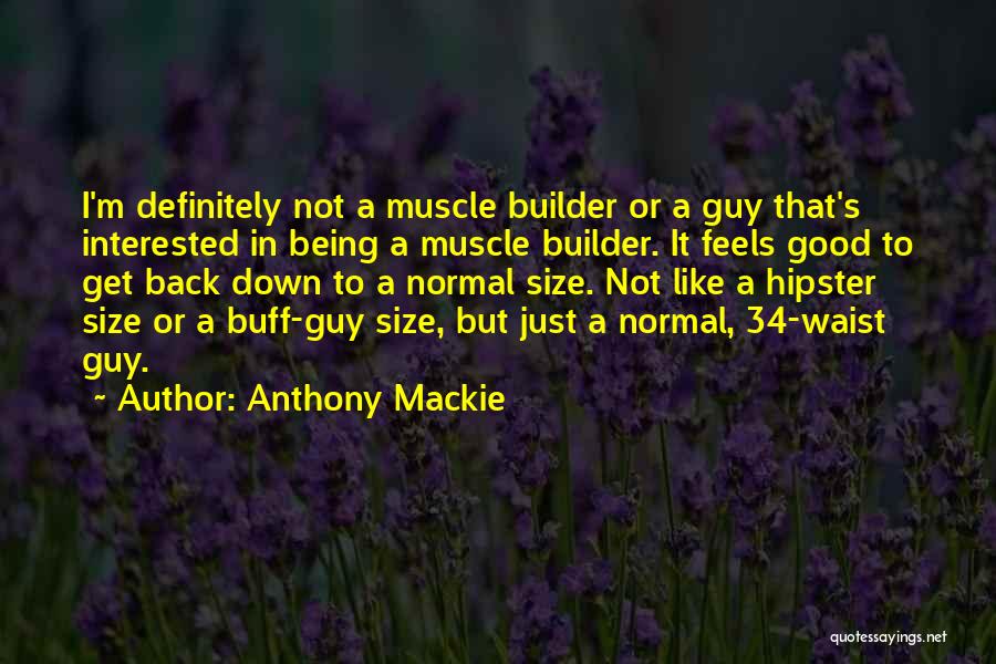 Anthony Mackie Quotes: I'm Definitely Not A Muscle Builder Or A Guy That's Interested In Being A Muscle Builder. It Feels Good To