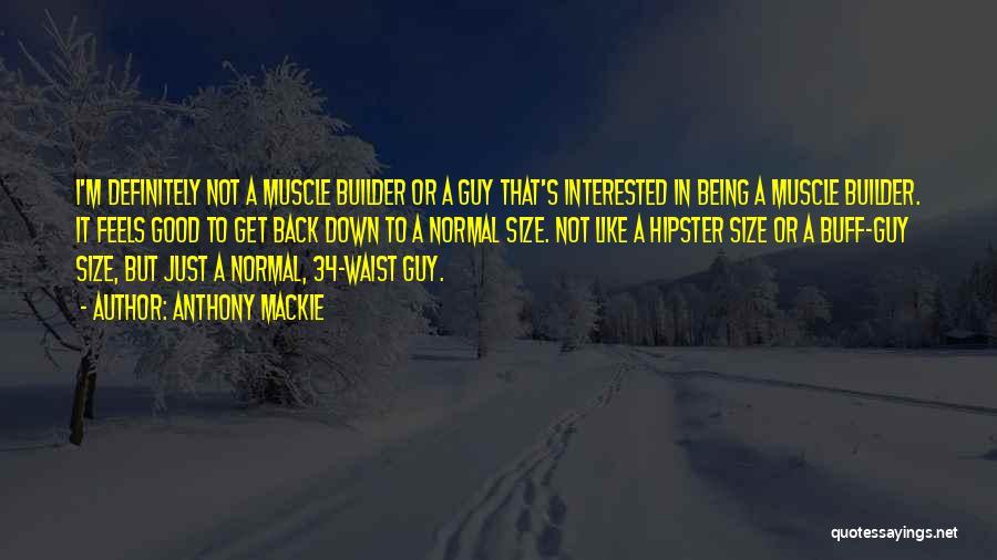Anthony Mackie Quotes: I'm Definitely Not A Muscle Builder Or A Guy That's Interested In Being A Muscle Builder. It Feels Good To