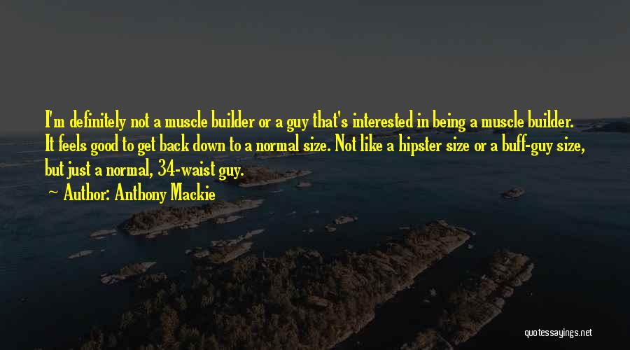 Anthony Mackie Quotes: I'm Definitely Not A Muscle Builder Or A Guy That's Interested In Being A Muscle Builder. It Feels Good To