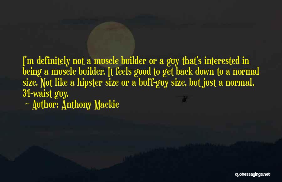 Anthony Mackie Quotes: I'm Definitely Not A Muscle Builder Or A Guy That's Interested In Being A Muscle Builder. It Feels Good To