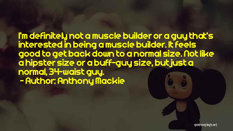 Anthony Mackie Quotes: I'm Definitely Not A Muscle Builder Or A Guy That's Interested In Being A Muscle Builder. It Feels Good To