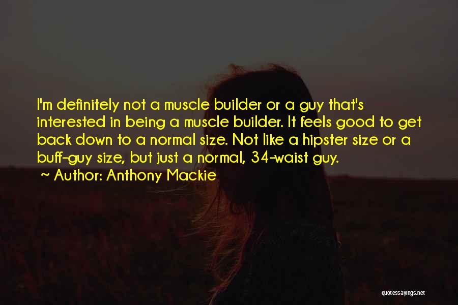 Anthony Mackie Quotes: I'm Definitely Not A Muscle Builder Or A Guy That's Interested In Being A Muscle Builder. It Feels Good To