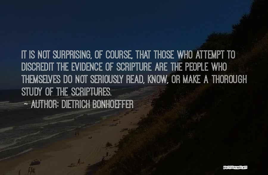 Dietrich Bonhoeffer Quotes: It Is Not Surprising, Of Course, That Those Who Attempt To Discredit The Evidence Of Scripture Are The People Who