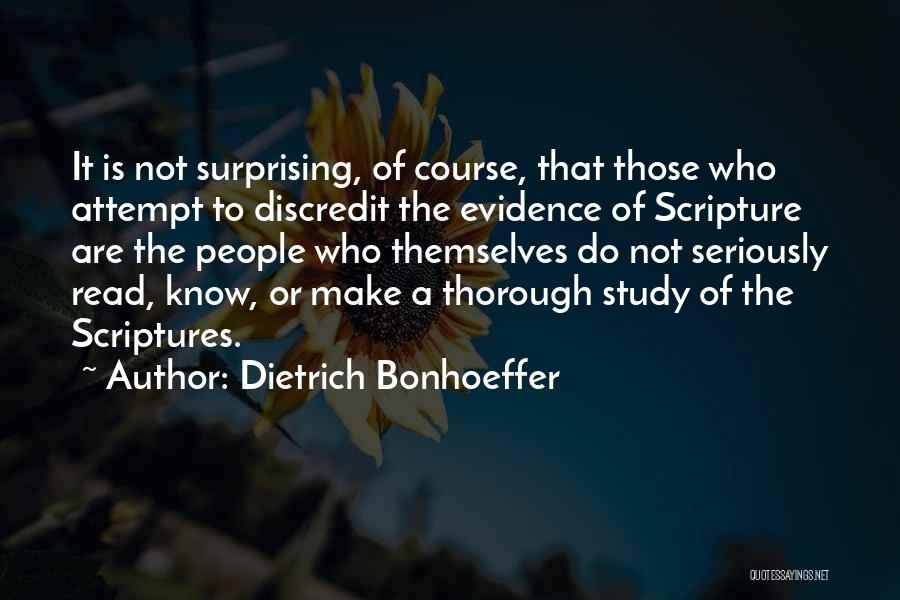 Dietrich Bonhoeffer Quotes: It Is Not Surprising, Of Course, That Those Who Attempt To Discredit The Evidence Of Scripture Are The People Who