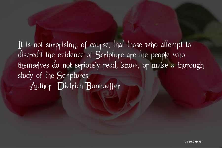 Dietrich Bonhoeffer Quotes: It Is Not Surprising, Of Course, That Those Who Attempt To Discredit The Evidence Of Scripture Are The People Who