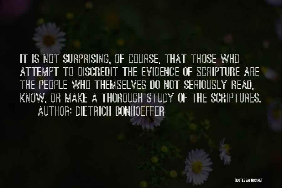 Dietrich Bonhoeffer Quotes: It Is Not Surprising, Of Course, That Those Who Attempt To Discredit The Evidence Of Scripture Are The People Who