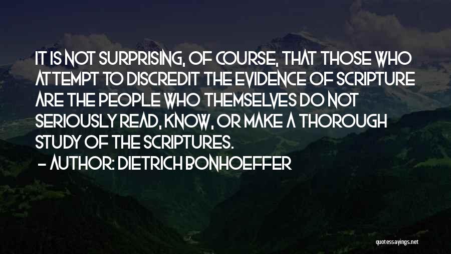 Dietrich Bonhoeffer Quotes: It Is Not Surprising, Of Course, That Those Who Attempt To Discredit The Evidence Of Scripture Are The People Who