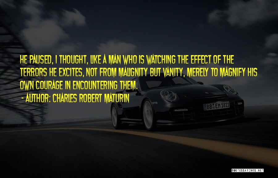Charles Robert Maturin Quotes: He Paused, I Thought, Like A Man Who Is Watching The Effect Of The Terrors He Excites, Not From Malignity