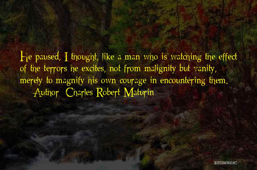 Charles Robert Maturin Quotes: He Paused, I Thought, Like A Man Who Is Watching The Effect Of The Terrors He Excites, Not From Malignity