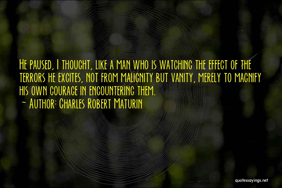 Charles Robert Maturin Quotes: He Paused, I Thought, Like A Man Who Is Watching The Effect Of The Terrors He Excites, Not From Malignity