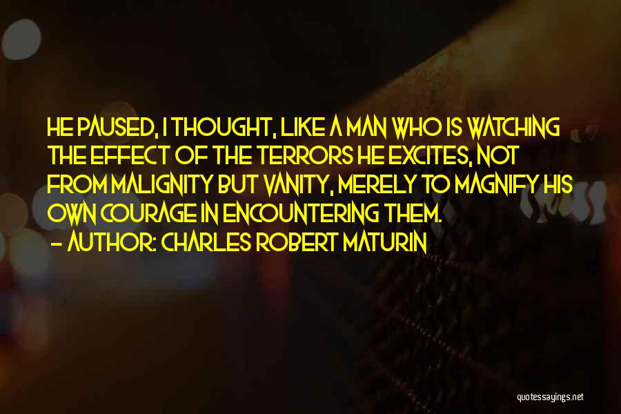 Charles Robert Maturin Quotes: He Paused, I Thought, Like A Man Who Is Watching The Effect Of The Terrors He Excites, Not From Malignity