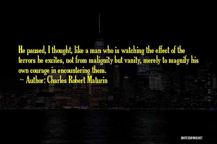 Charles Robert Maturin Quotes: He Paused, I Thought, Like A Man Who Is Watching The Effect Of The Terrors He Excites, Not From Malignity