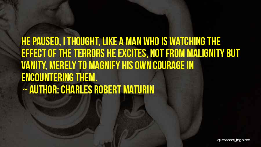 Charles Robert Maturin Quotes: He Paused, I Thought, Like A Man Who Is Watching The Effect Of The Terrors He Excites, Not From Malignity