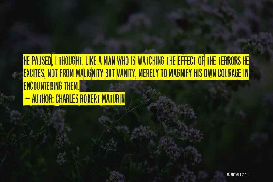 Charles Robert Maturin Quotes: He Paused, I Thought, Like A Man Who Is Watching The Effect Of The Terrors He Excites, Not From Malignity