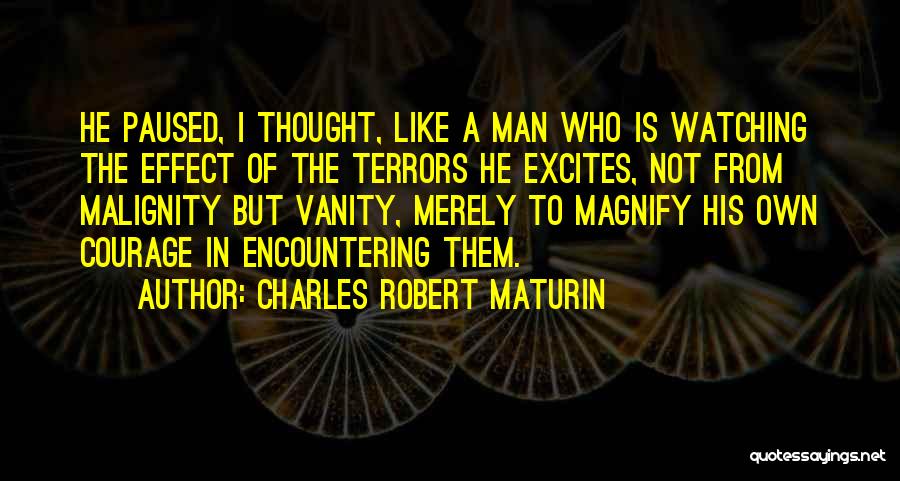 Charles Robert Maturin Quotes: He Paused, I Thought, Like A Man Who Is Watching The Effect Of The Terrors He Excites, Not From Malignity