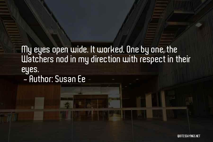 Susan Ee Quotes: My Eyes Open Wide. It Worked. One By One, The Watchers Nod In My Direction With Respect In Their Eyes.