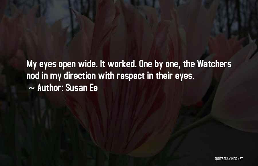 Susan Ee Quotes: My Eyes Open Wide. It Worked. One By One, The Watchers Nod In My Direction With Respect In Their Eyes.