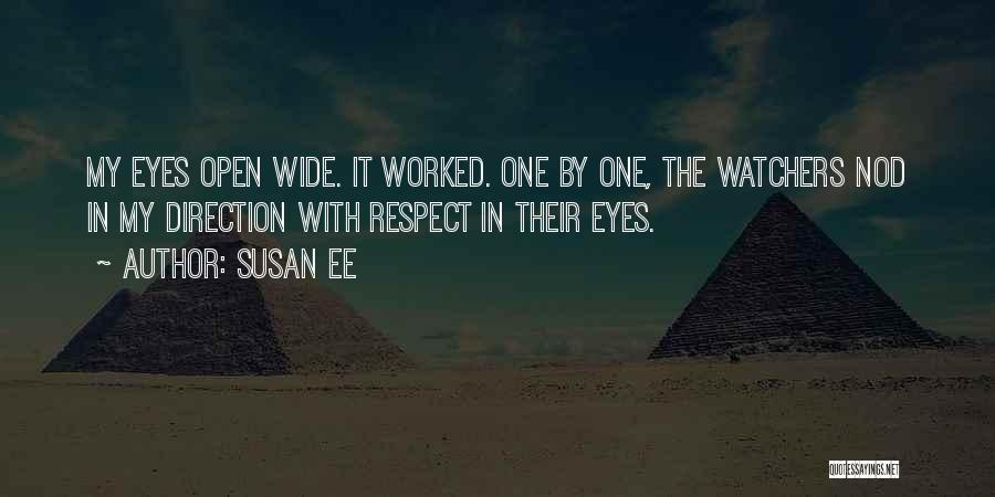 Susan Ee Quotes: My Eyes Open Wide. It Worked. One By One, The Watchers Nod In My Direction With Respect In Their Eyes.