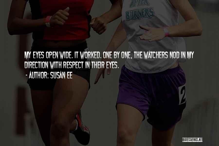 Susan Ee Quotes: My Eyes Open Wide. It Worked. One By One, The Watchers Nod In My Direction With Respect In Their Eyes.