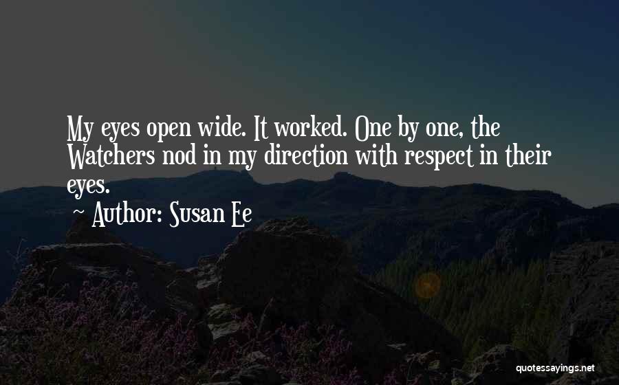 Susan Ee Quotes: My Eyes Open Wide. It Worked. One By One, The Watchers Nod In My Direction With Respect In Their Eyes.