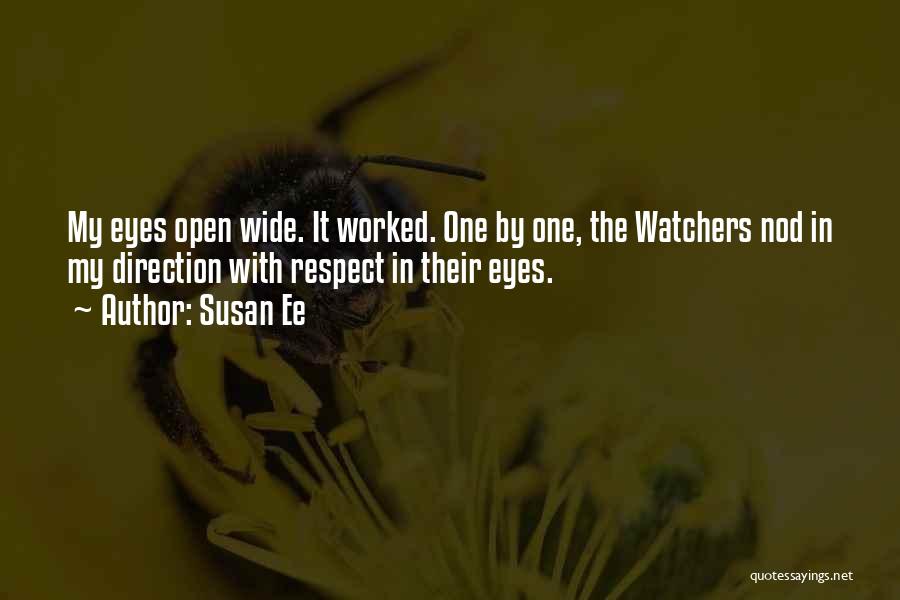 Susan Ee Quotes: My Eyes Open Wide. It Worked. One By One, The Watchers Nod In My Direction With Respect In Their Eyes.