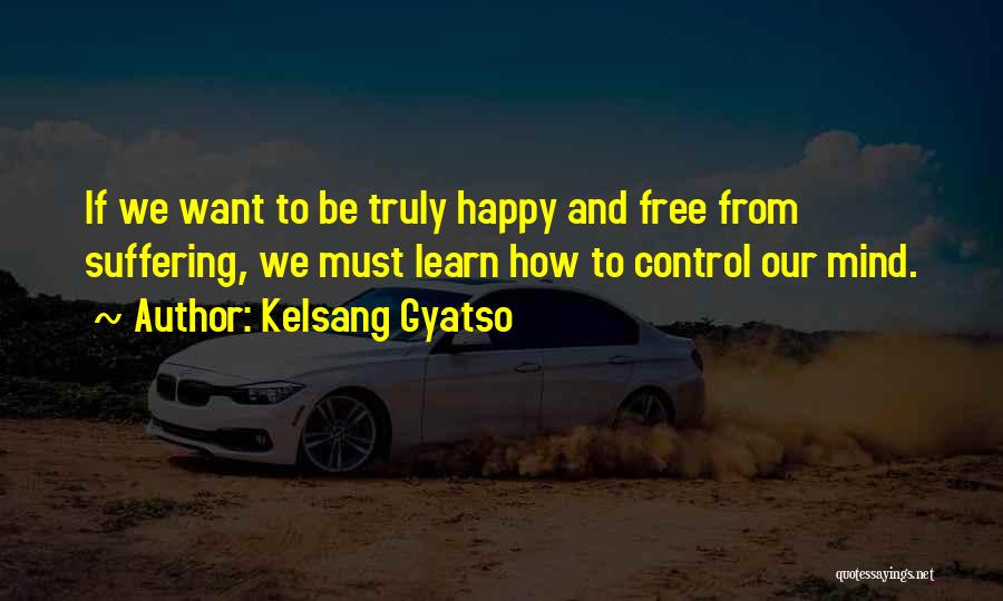 Kelsang Gyatso Quotes: If We Want To Be Truly Happy And Free From Suffering, We Must Learn How To Control Our Mind.