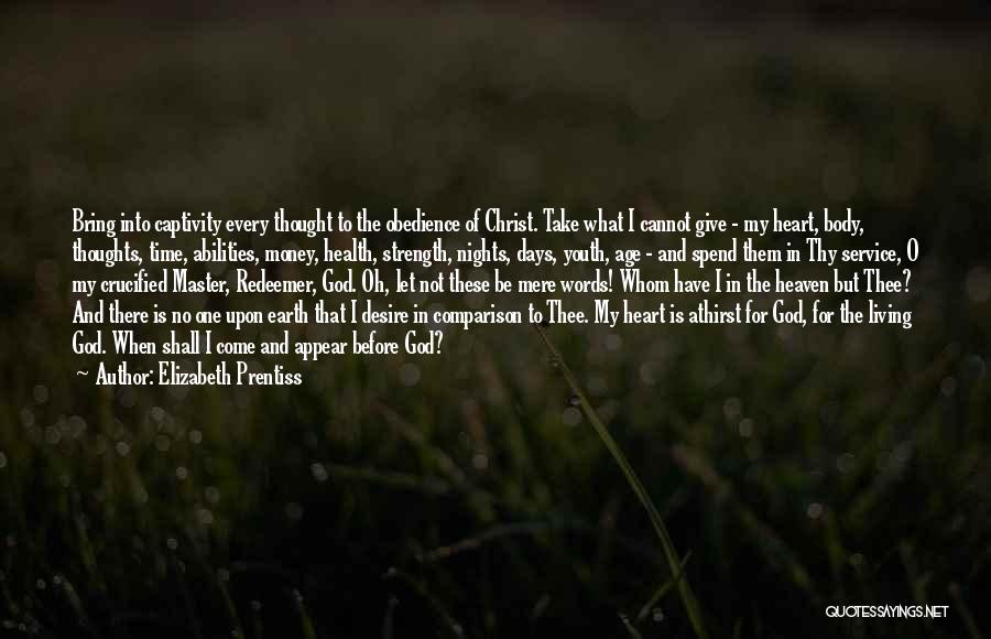 Elizabeth Prentiss Quotes: Bring Into Captivity Every Thought To The Obedience Of Christ. Take What I Cannot Give - My Heart, Body, Thoughts,