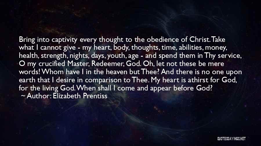 Elizabeth Prentiss Quotes: Bring Into Captivity Every Thought To The Obedience Of Christ. Take What I Cannot Give - My Heart, Body, Thoughts,