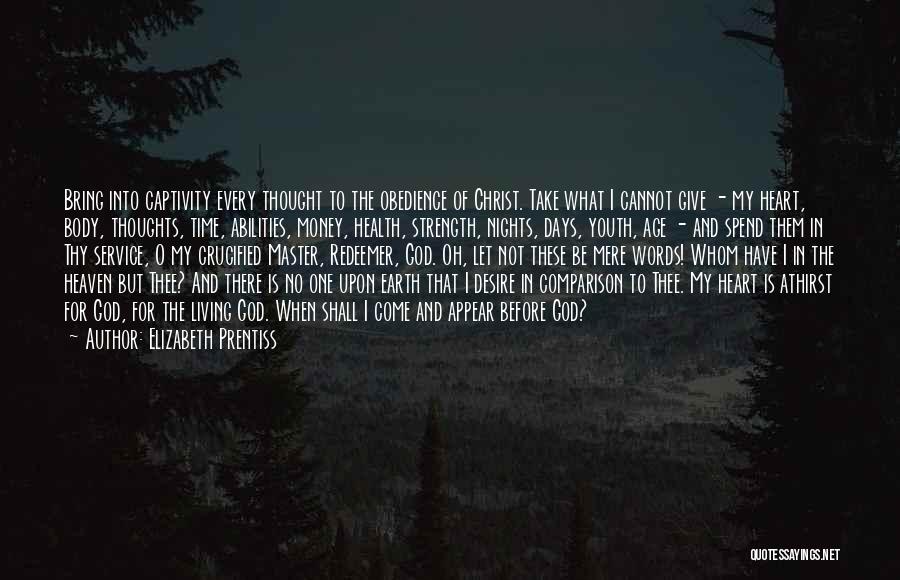 Elizabeth Prentiss Quotes: Bring Into Captivity Every Thought To The Obedience Of Christ. Take What I Cannot Give - My Heart, Body, Thoughts,