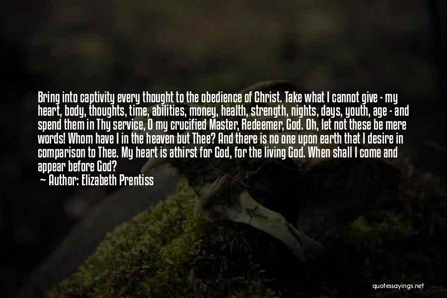 Elizabeth Prentiss Quotes: Bring Into Captivity Every Thought To The Obedience Of Christ. Take What I Cannot Give - My Heart, Body, Thoughts,