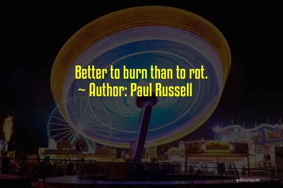 Paul Russell Quotes: Better To Burn Than To Rot.